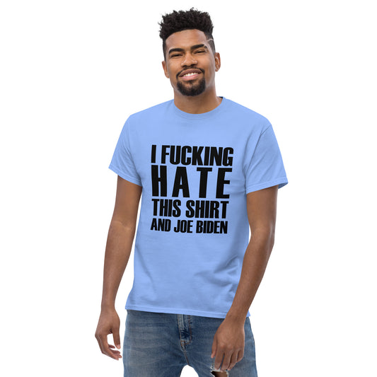 I Fucking Hate This Shirt And Joe Biden - T-Shirt