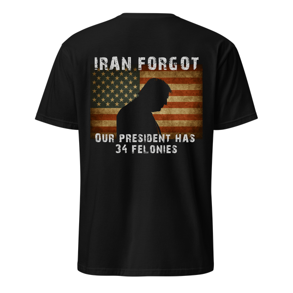 Iran Forgot - Trump Has 34 Felonies Tee